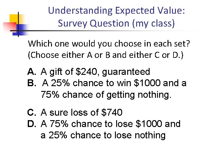 Understanding Expected Value: Survey Question (my class) Which one would you choose in each