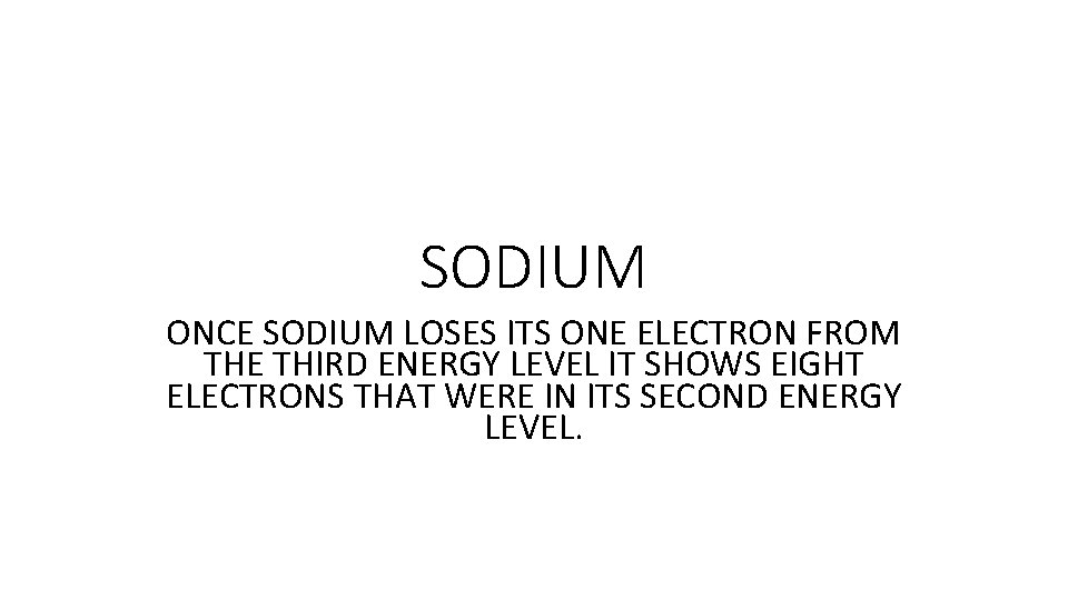 SODIUM ONCE SODIUM LOSES ITS ONE ELECTRON FROM THE THIRD ENERGY LEVEL IT SHOWS SODIUM ONCE SODIUM LOSES ITS ONE ELECTRON FROM THE THIRD ENERGY LEVEL IT SHOWS