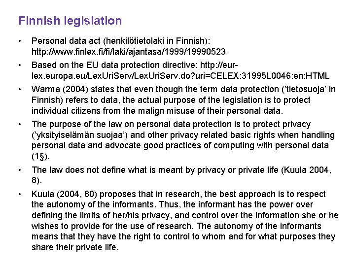Finnish legislation • Personal data act (henkilötietolaki in Finnish): http: //www. finlex. fi/fi/laki/ajantasa/19990523 • Finnish legislation • Personal data act (henkilötietolaki in Finnish): http: //www. finlex. fi/fi/laki/ajantasa/19990523 •
