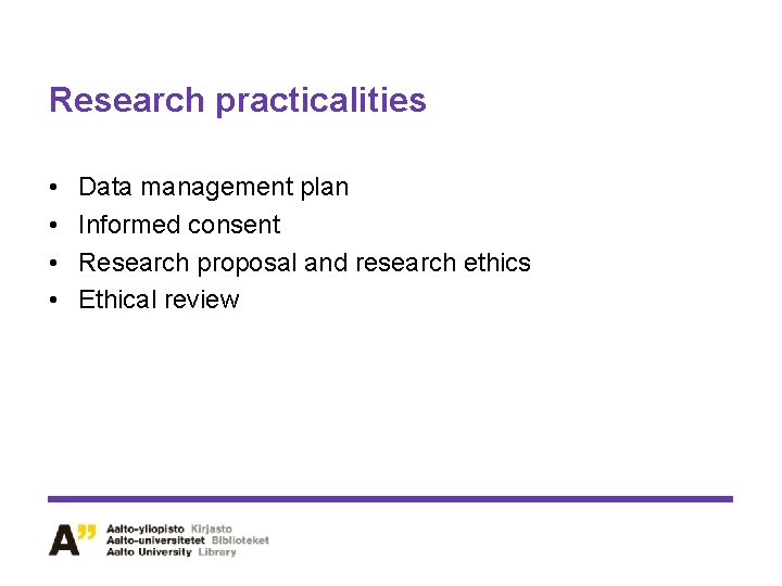 Research practicalities • • Data management plan Informed consent Research proposal and research ethics Research practicalities • • Data management plan Informed consent Research proposal and research ethics