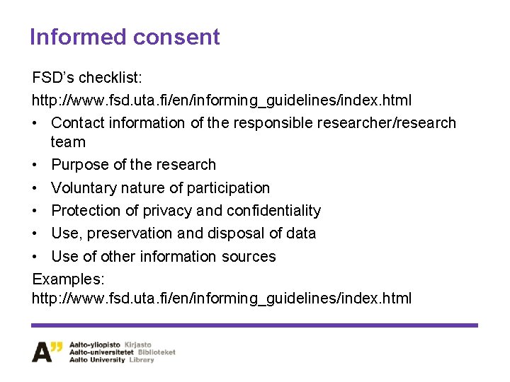 Informed consent FSD’s checklist: http: //www. fsd. uta. fi/en/informing_guidelines/index. html • Contact information of Informed consent FSD’s checklist: http: //www. fsd. uta. fi/en/informing_guidelines/index. html • Contact information of