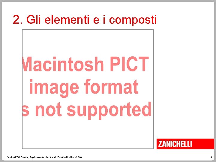 2. Gli elementi e i composti Valitutti, Tifi, Gentile, Esploriamo la chimica © Zanichelli