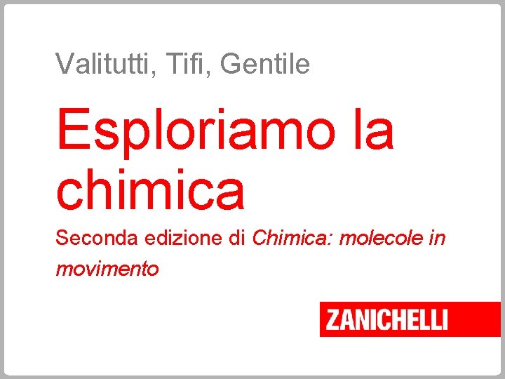 Valitutti, Tifi, Gentile Esploriamo la chimica Seconda edizione di Chimica: molecole in movimento 