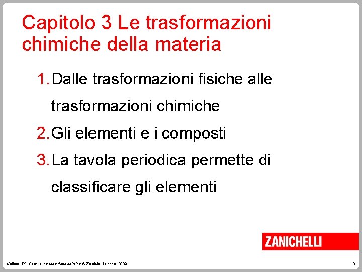 Capitolo 3 Le trasformazioni chimiche della materia 1. Dalle trasformazioni fisiche alle trasformazioni chimiche