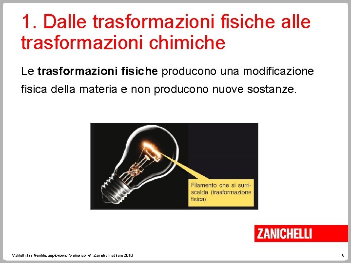 1. Dalle trasformazioni fisiche alle trasformazioni chimiche Le trasformazioni fisiche producono una modificazione fisica