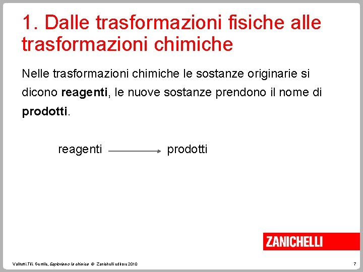 1. Dalle trasformazioni fisiche alle trasformazioni chimiche Nelle trasformazioni chimiche le sostanze originarie si