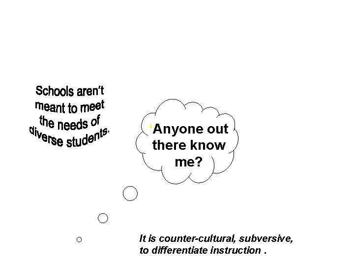 ‘Anyone out there know me? It is counter-cultural, subversive, to differentiate instruction. ‘Anyone out there know me? It is counter-cultural, subversive, to differentiate instruction.