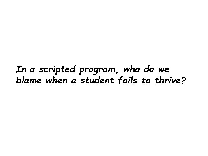 In a scripted program, who do we blame when a student fails to thrive? In a scripted program, who do we blame when a student fails to thrive?