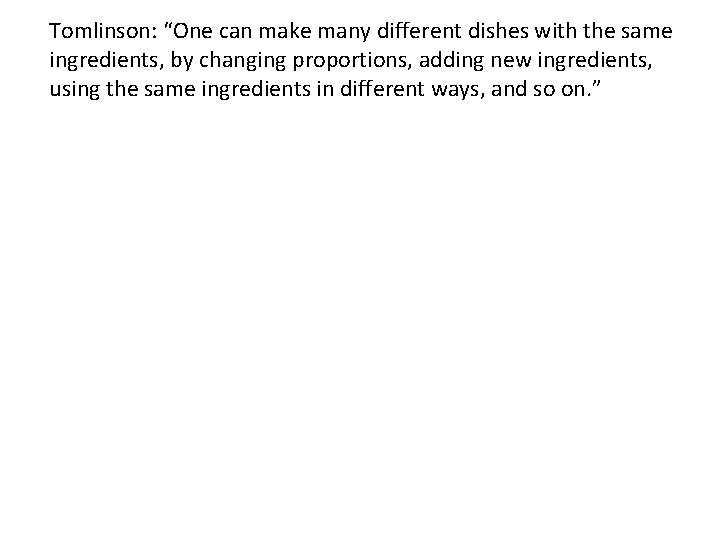 Tomlinson: “One can make many different dishes with the same ingredients, by changing proportions, Tomlinson: “One can make many different dishes with the same ingredients, by changing proportions,