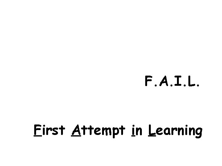 F. A. I. L. First Attempt in Learning F. A. I. L. First Attempt in Learning