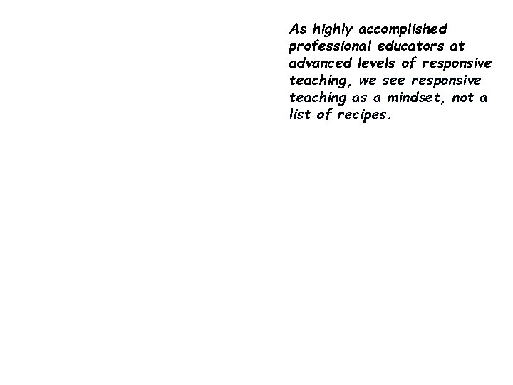 As highly accomplished professional educators at advanced levels of responsive teaching, we see responsive As highly accomplished professional educators at advanced levels of responsive teaching, we see responsive