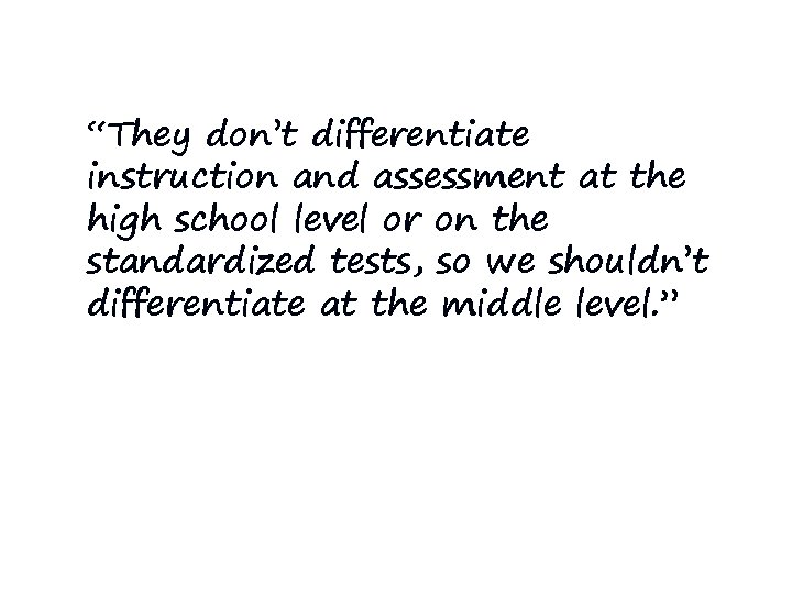 “They don’t differentiate instruction and assessment at the high school level or on the “They don’t differentiate instruction and assessment at the high school level or on the