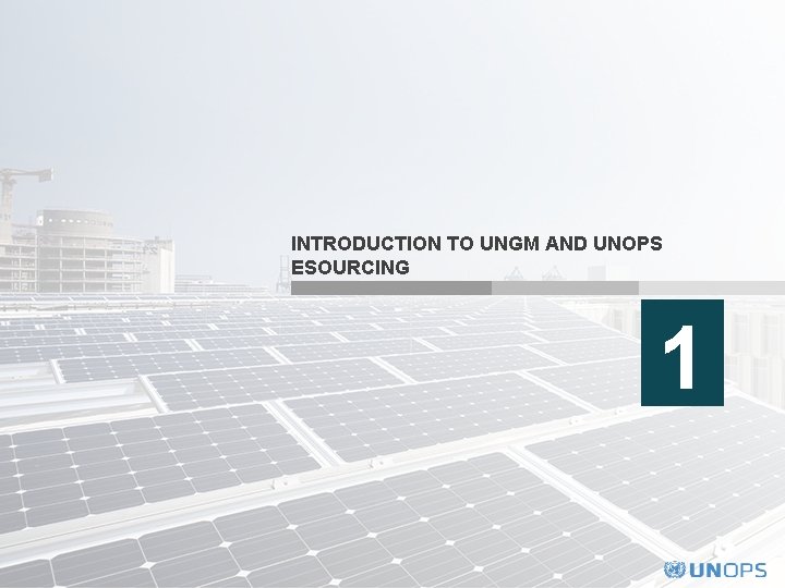 INTRODUCTION TO UNGM AND UNOPS ESOURCING 1 