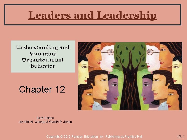 Leaders and Leadership Understanding and Managing Organizational Behavior Chapter 12 Sixth Edition Jennifer M.