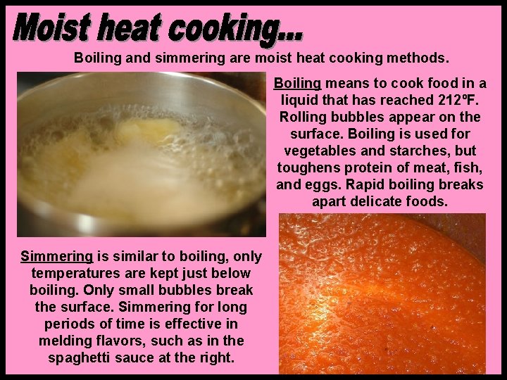 Boiling and simmering are moist heat cooking methods. Boiling means to cook food in