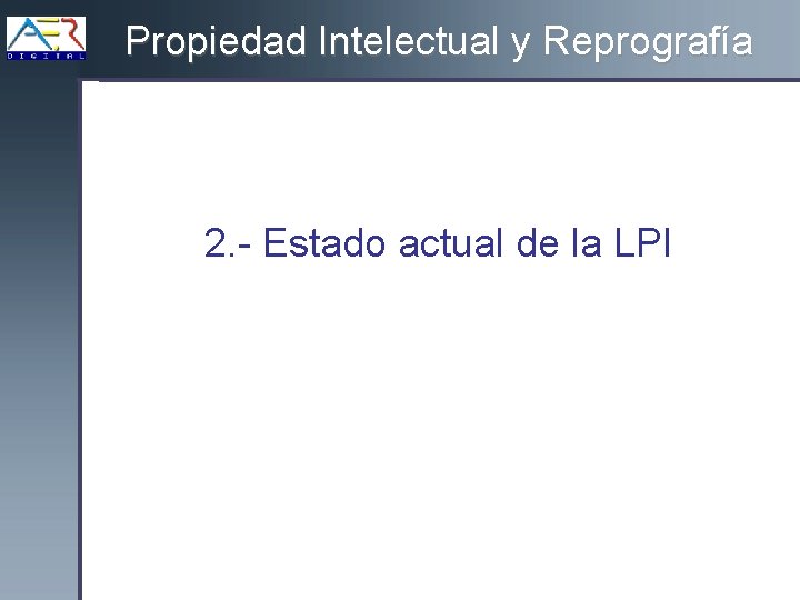 Propiedad Intelectual y Reprografía 2. - Estado actual de la LPI 