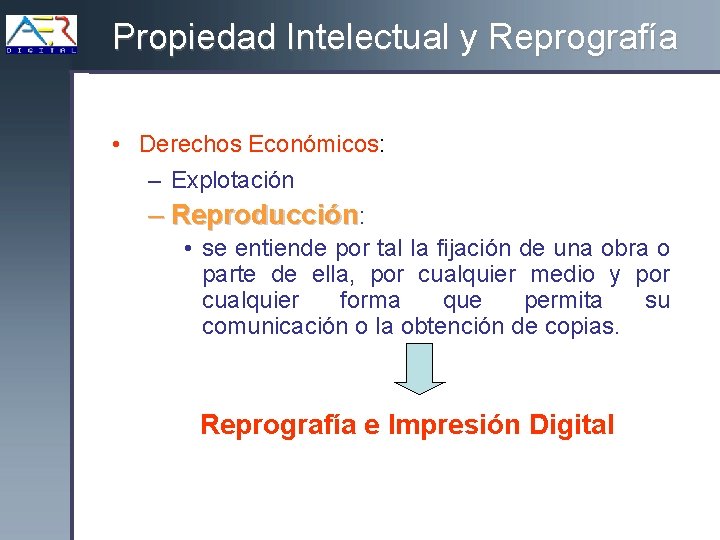 Propiedad Intelectual y Reprografía • Derechos Económicos: – Explotación – Reproducción: • se entiende