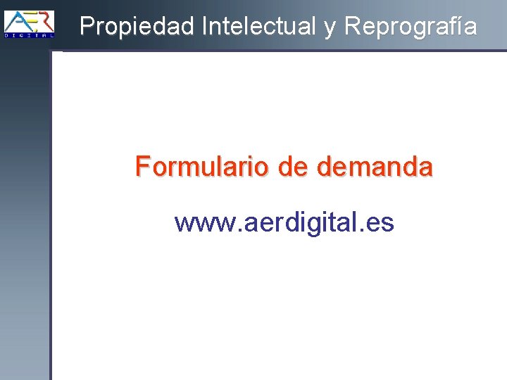 Propiedad Intelectual y Reprografía Formulario de demanda www. aerdigital. es 