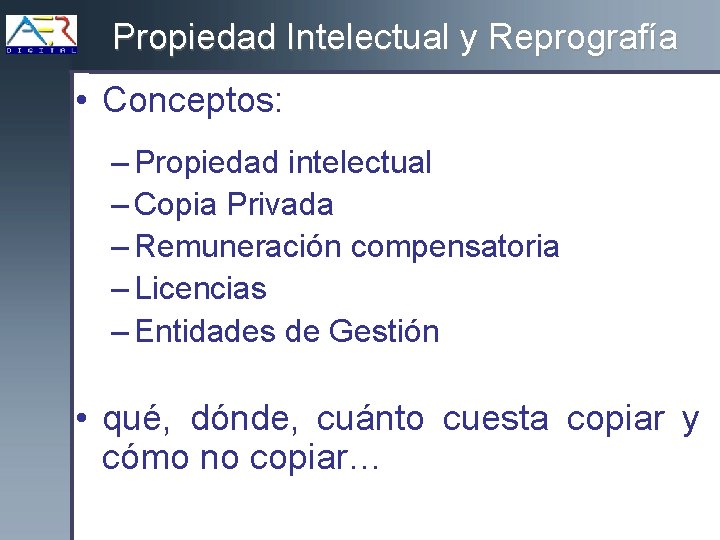 Propiedad Intelectual y Reprografía • Conceptos: – Propiedad intelectual – Copia Privada – Remuneración