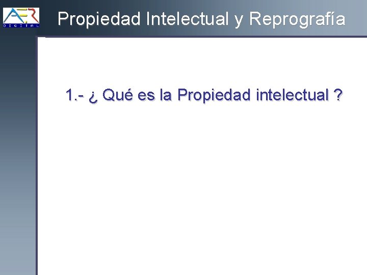 Propiedad Intelectual y Reprografía 1. - ¿ Qué es la Propiedad intelectual ? 