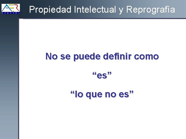 Propiedad Intelectual y Reprografía No se puede definir como “es” “lo que no es”