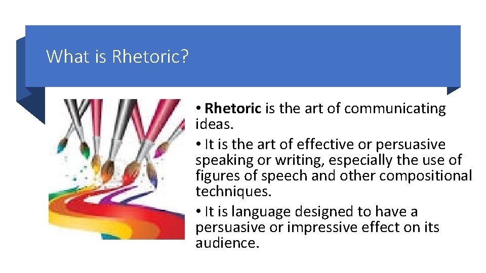 What is Rhetoric? • Rhetoric is the art of communicating ideas. • It is