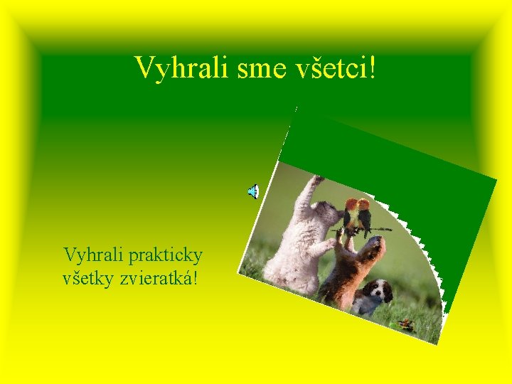 Vyhrali sme všetci! Vyhrali prakticky všetky zvieratká! 