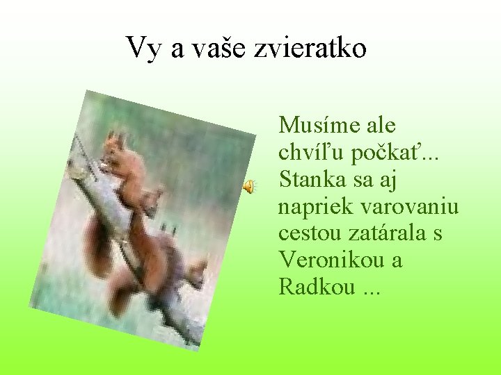 Vy a vaše zvieratko Musíme ale chvíľu počkať. . . Stanka sa aj napriek