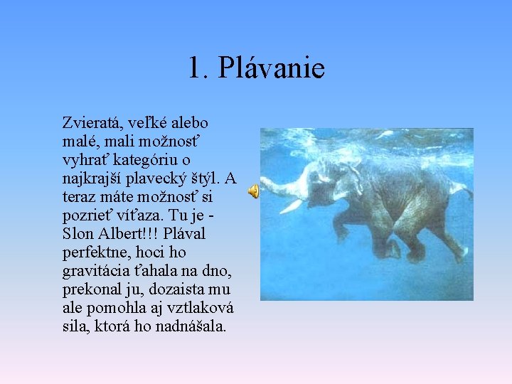 1. Plávanie Zvieratá, veľké alebo malé, mali možnosť vyhrať kategóriu o najkrajší plavecký štýl.