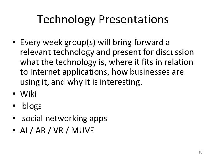 Technology Presentations • Every week group(s) will bring forward a relevant technology and present