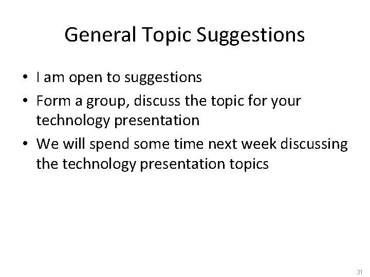 General Topic Suggestions • I am open to suggestions • Form a group, discuss