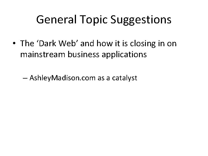 General Topic Suggestions • The ‘Dark Web’ and how it is closing in on
