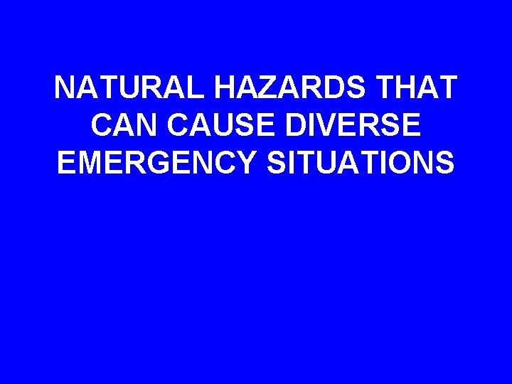 NATURAL HAZARDS THAT CAN CAUSE DIVERSE EMERGENCY SITUATIONS 