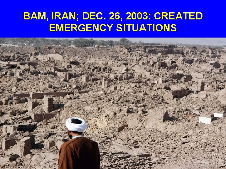 BAM, IRAN; DEC. 26, 2003: CREATED EMERGENCY SITUATIONS BAM, IRAN; DEC. 26, 2003: CREATED EMERGENCY SITUATIONS