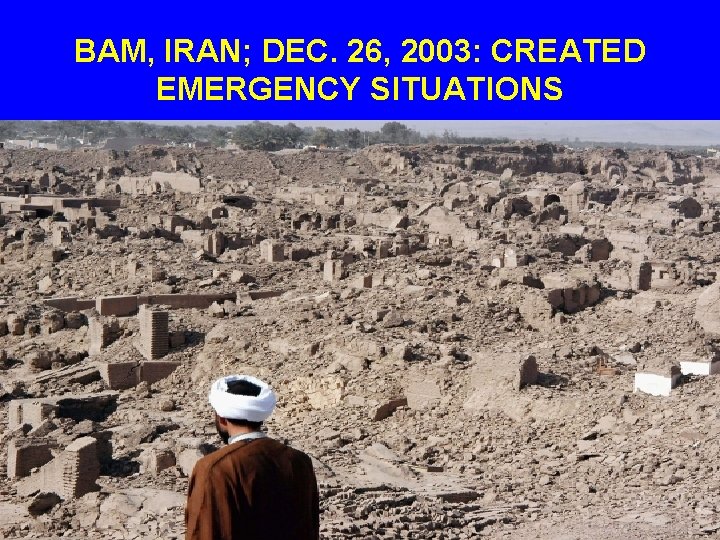 BAM, IRAN; DEC. 26, 2003: CREATED EMERGENCY SITUATIONS 