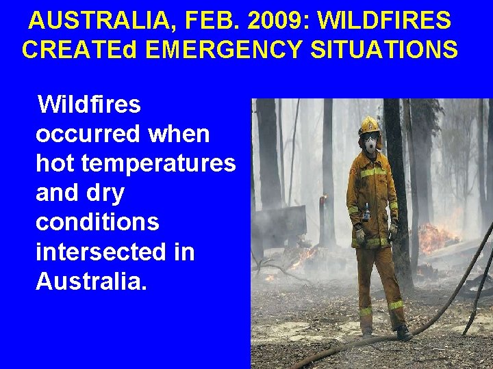AUSTRALIA, FEB. 2009: WILDFIRES CREATEd EMERGENCY SITUATIONS Wildfires occurred when hot temperatures and dry AUSTRALIA, FEB. 2009: WILDFIRES CREATEd EMERGENCY SITUATIONS Wildfires occurred when hot temperatures and dry
