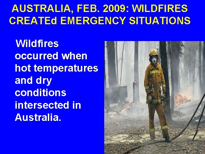 AUSTRALIA, FEB. 2009: WILDFIRES CREATEd EMERGENCY SITUATIONS Wildfires occurred when hot temperatures and dry