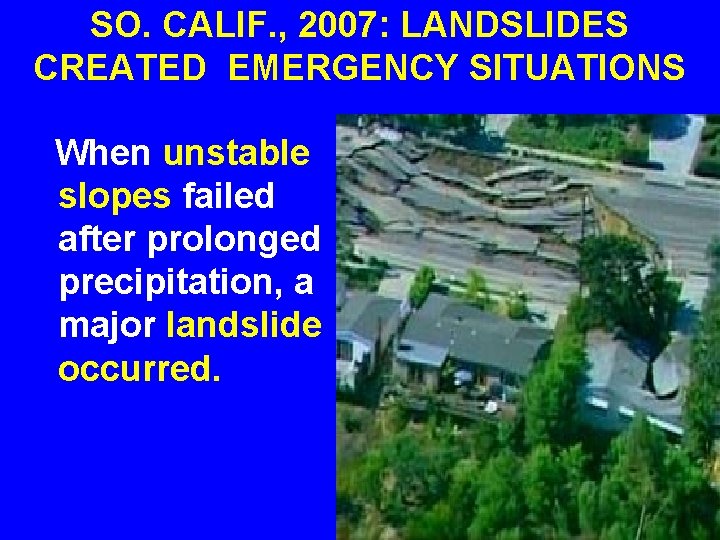 SO. CALIF. , 2007: LANDSLIDES CREATED EMERGENCY SITUATIONS When unstable slopes failed after prolonged