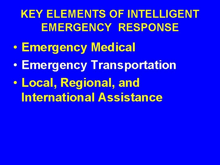 KEY ELEMENTS OF INTELLIGENT EMERGENCY RESPONSE • Emergency Medical • Emergency Transportation • Local, KEY ELEMENTS OF INTELLIGENT EMERGENCY RESPONSE • Emergency Medical • Emergency Transportation • Local,