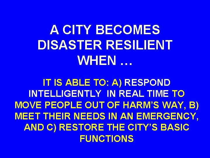 A CITY BECOMES DISASTER RESILIENT WHEN … IT IS ABLE TO: A) RESPOND INTELLIGENTLY A CITY BECOMES DISASTER RESILIENT WHEN … IT IS ABLE TO: A) RESPOND INTELLIGENTLY