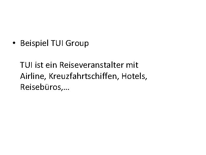  • Beispiel TUI Group TUI ist ein Reiseveranstalter mit Airline, Kreuzfahrtschiffen, Hotels, Reisebüros,