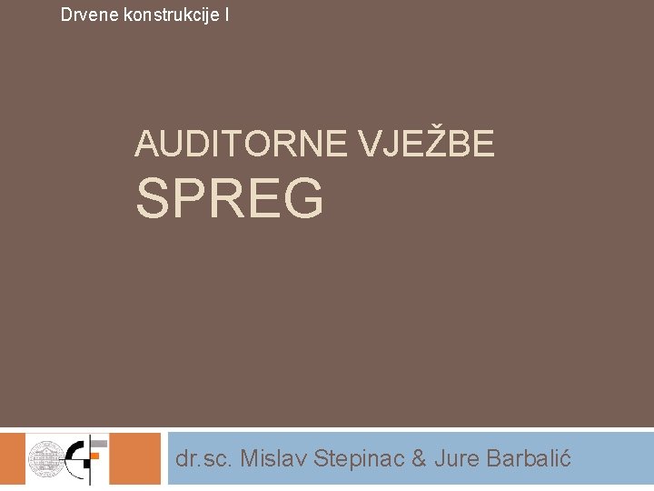 Drvene konstrukcije I AUDITORNE VJEŽBE SPREG dr. sc. Mislav Stepinac & Jure Barbalić 