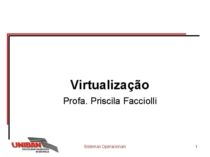 Virtualização Profa. Priscila Facciolli Sistemas Operacionais 1 Virtualização Profa. Priscila Facciolli Sistemas Operacionais 1