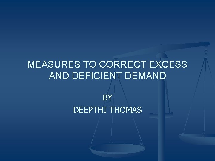 MEASURES TO CORRECT EXCESS AND DEFICIENT DEMAND BY DEEPTHI THOMAS 