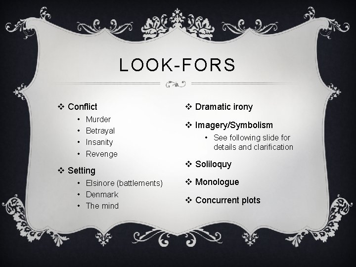 LOOK-FORS v Conflict • • Murder Betrayal Insanity Revenge v Setting • Elsinore (battlements) LOOK-FORS v Conflict • • Murder Betrayal Insanity Revenge v Setting • Elsinore (battlements)