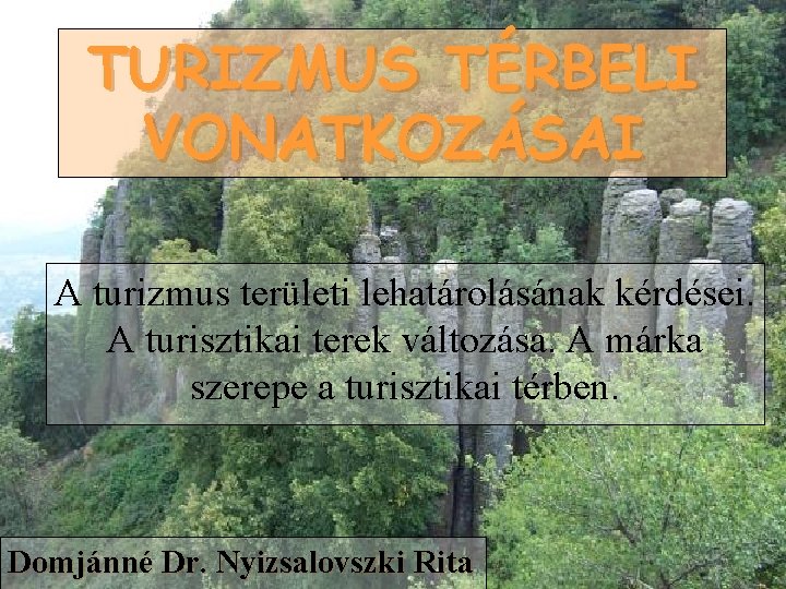 TURIZMUS TÉRBELI VONATKOZÁSAI A turizmus területi lehatárolásának kérdései. A turisztikai terek változása. A márka