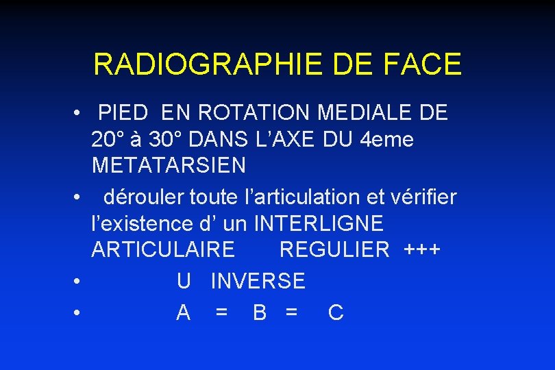 RADIOGRAPHIE DE FACE • PIED EN ROTATION MEDIALE DE 20° à 30° DANS L’AXE