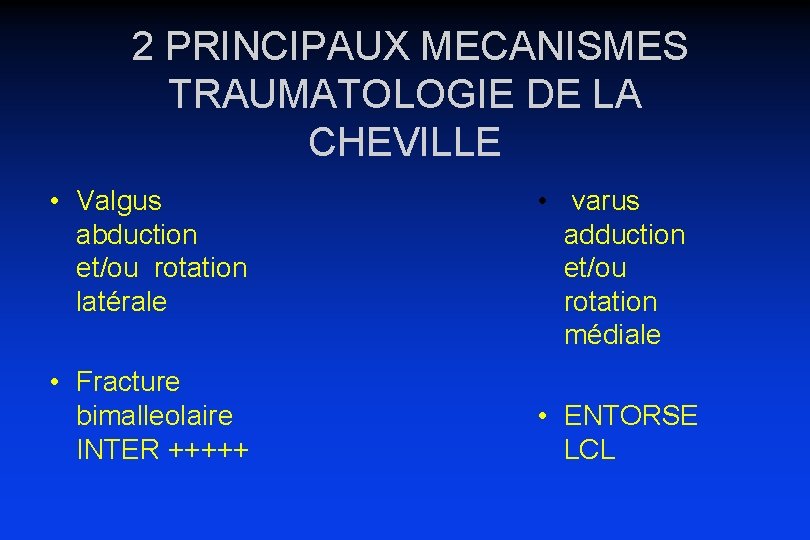 2 PRINCIPAUX MECANISMES TRAUMATOLOGIE DE LA CHEVILLE • Valgus abduction et/ou rotation latérale •