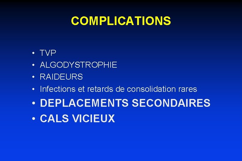 COMPLICATIONS • • TVP ALGODYSTROPHIE RAIDEURS Infections et retards de consolidation rares • DEPLACEMENTS