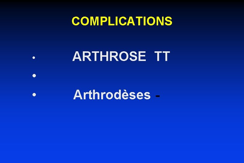 COMPLICATIONS • ARTHROSE TT • • Arthrodèses - 